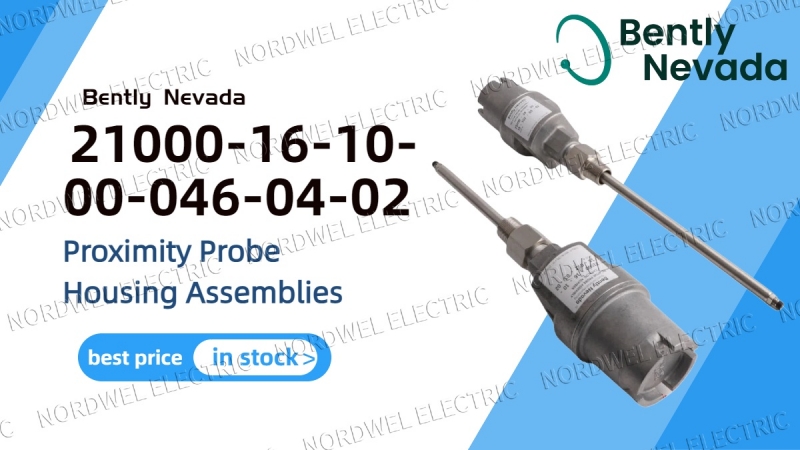 Bently Nevada 21000-16-10-00-046-04-02 Proximity Probe Housing Assembly: A Proven Choice for Reliable Machinery Monitoring